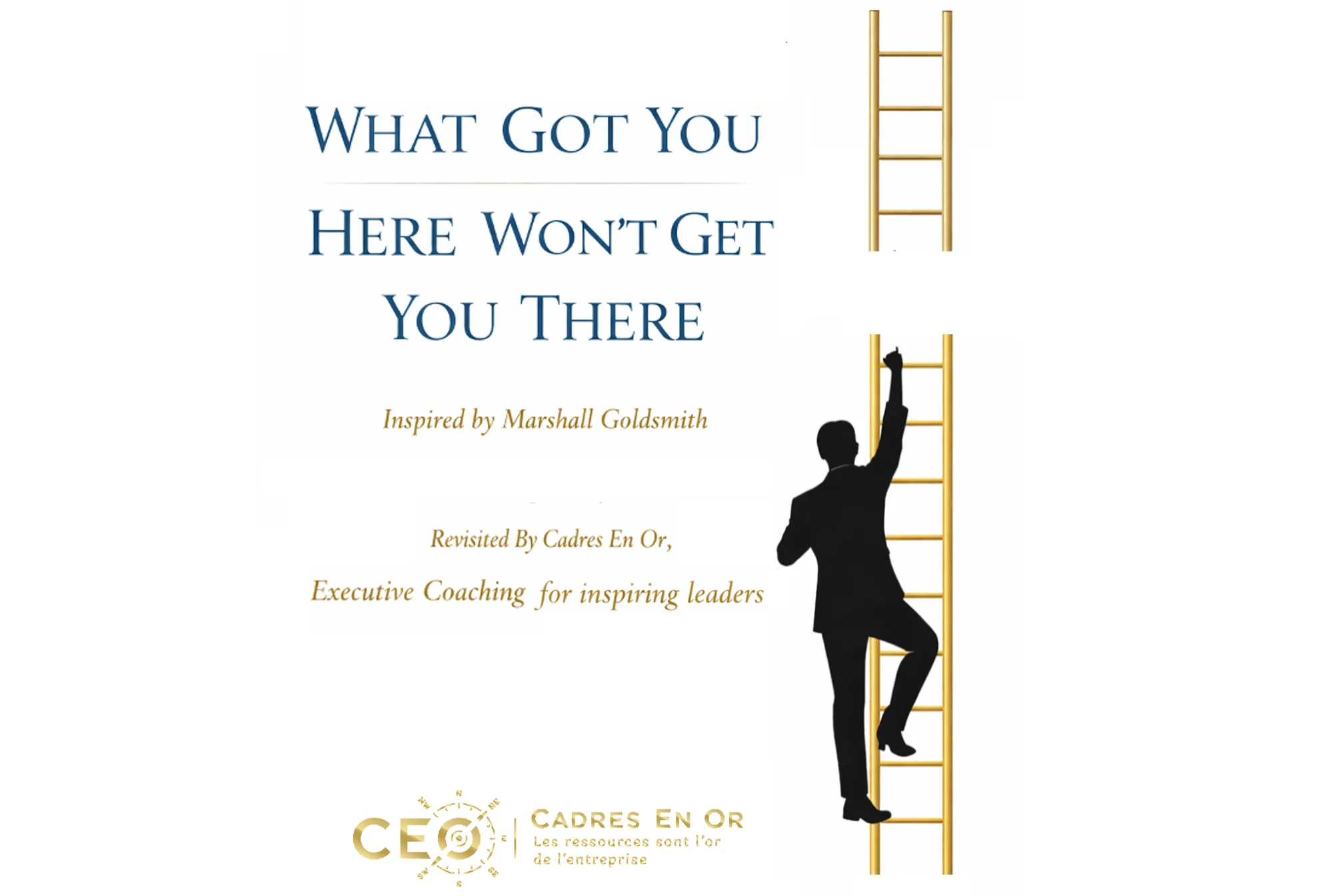 Visuel Cadres En Or sur le livre What Got You Here Won’t Get You There, inspiré de Marshall Goldsmith : la silhouette d’un homme gravit une échelle dorée dont le haut est séparé du bas